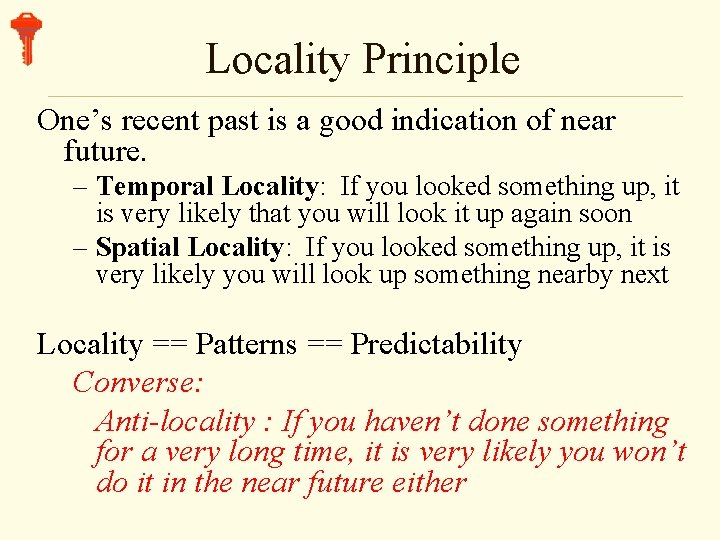 Locality Principle One’s recent past is a good indication of near future. – Temporal