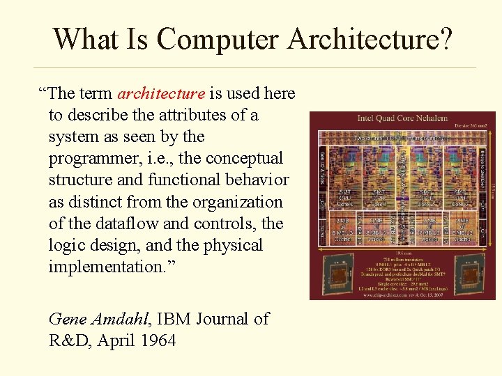 What Is Computer Architecture? “The term architecture is used here to describe the attributes