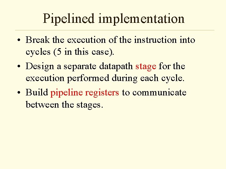 Pipelined implementation • Break the execution of the instruction into cycles (5 in this