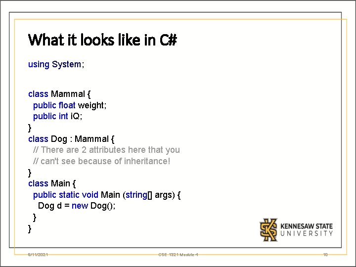 What it looks like in C# using System; class Mammal { public float weight;