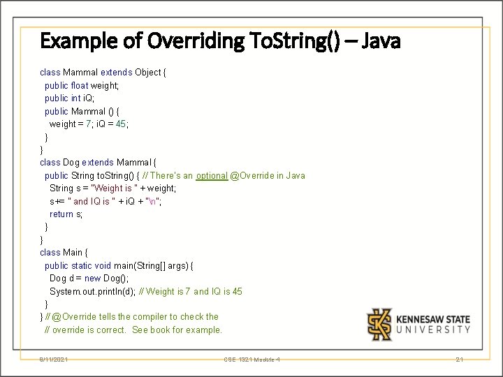 Example of Overriding To. String() – Java class Mammal extends Object { public float