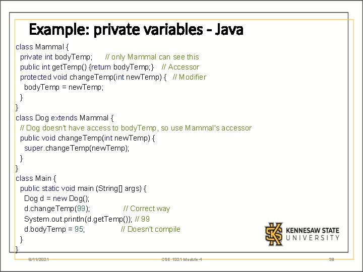 Example: private variables - Java class Mammal { private int body. Temp; // only