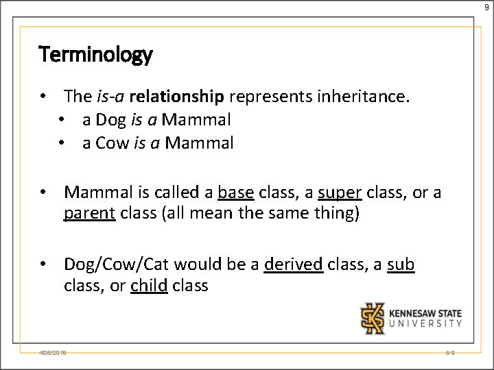 9 Terminology • The is-a relationship represents inheritance. • a Dog is a Mammal