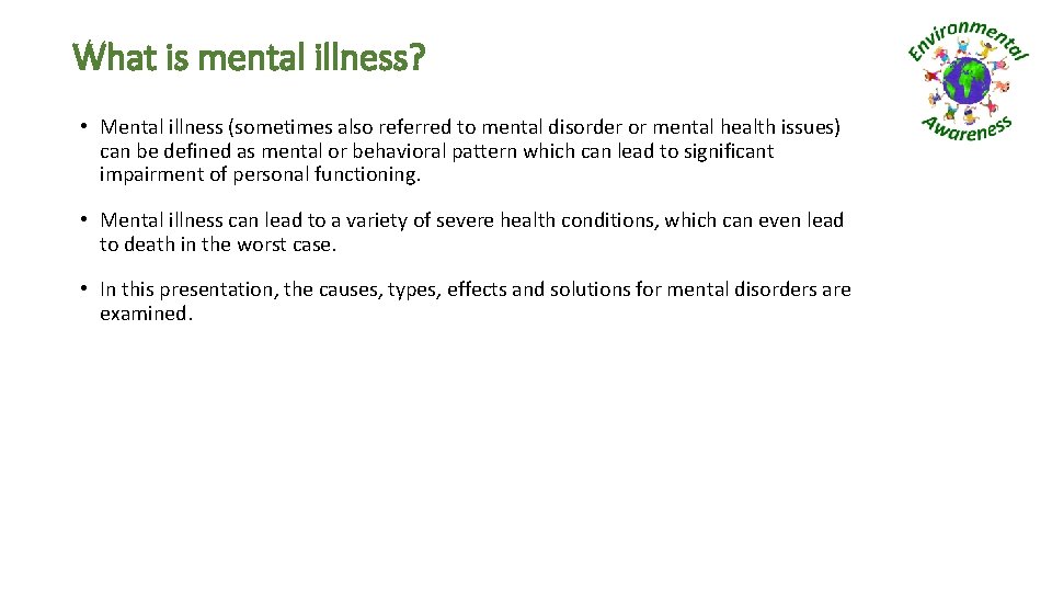 What is mental illness? • Mental illness (sometimes also referred to mental disorder or