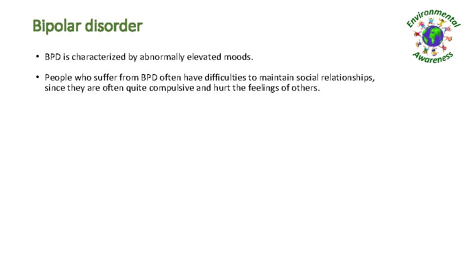 Bipolar disorder • BPD is characterized by abnormally elevated moods. • People who suffer Bipolar disorder • BPD is characterized by abnormally elevated moods. • People who suffer