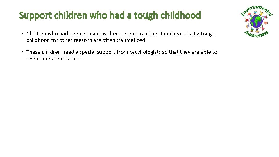 Support children who had a tough childhood • Children who had been abused by