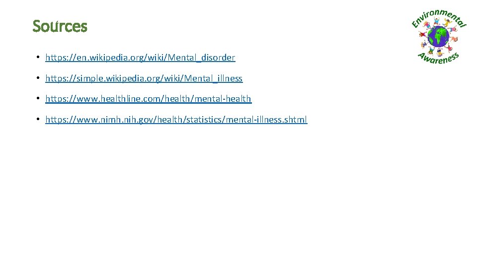 Sources • https: //en. wikipedia. org/wiki/Mental_disorder • https: //simple. wikipedia. org/wiki/Mental_illness • https: //www.