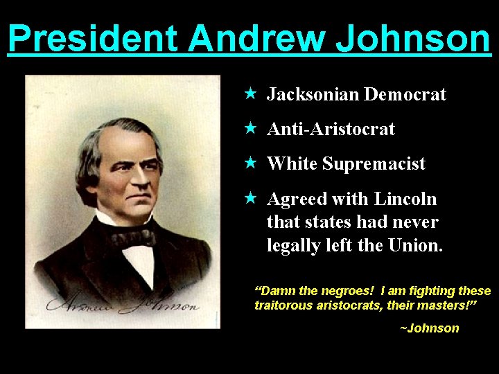 President Andrew Johnson « Jacksonian Democrat « Anti-Aristocrat « White Supremacist « Agreed with