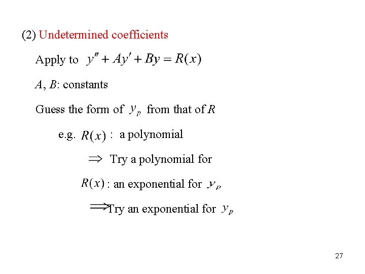 (2) Undetermined coefficients Apply to A, B: constants Guess the form of e. g.