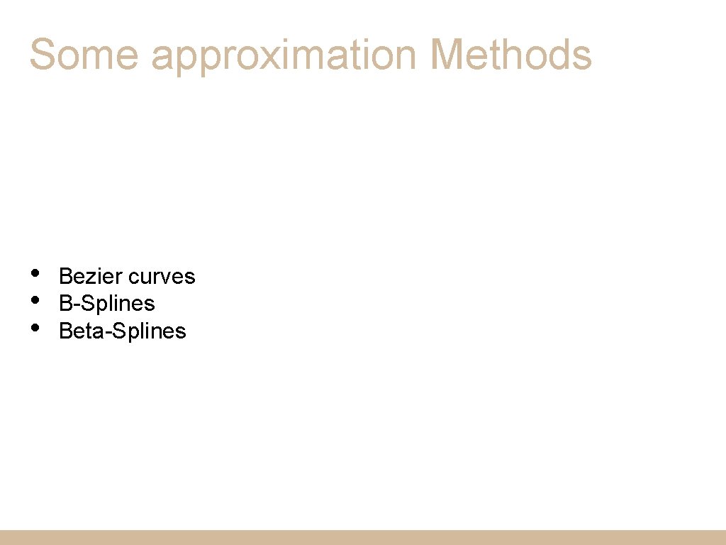 Some approximation Methods • • • Bezier curves B-Splines Beta-Splines 