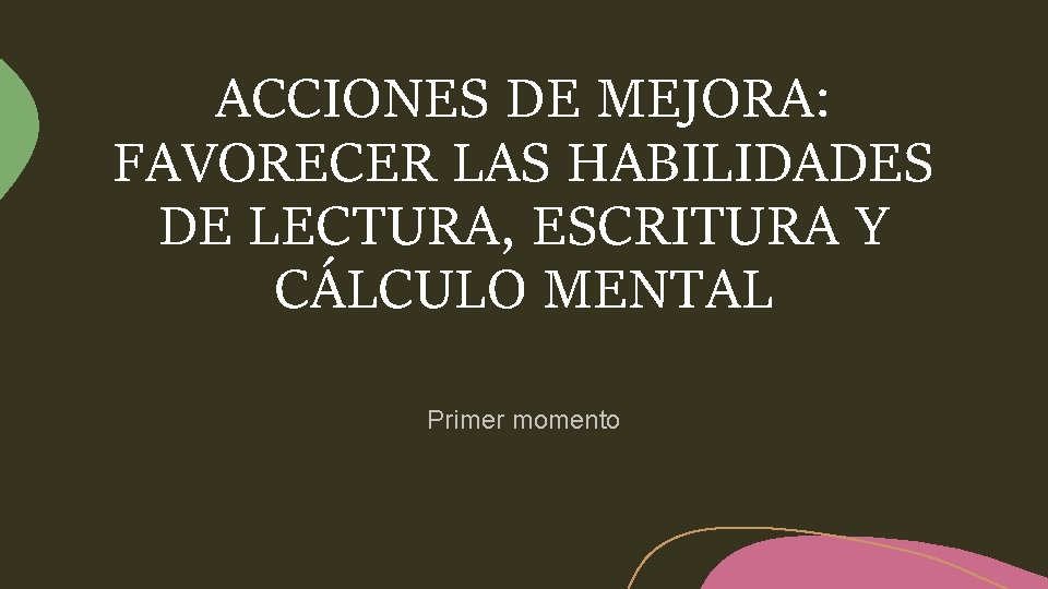 ACCIONES DE MEJORA: FAVORECER LAS HABILIDADES DE LECTURA, ESCRITURA Y CÁLCULO MENTAL Primer momento