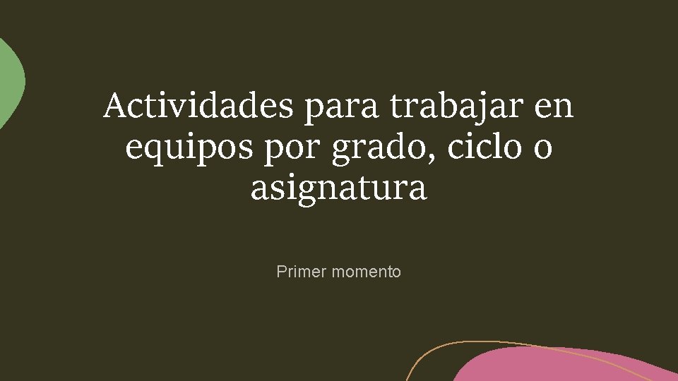 Actividades para trabajar en equipos por grado, ciclo o asignatura Primer momento 