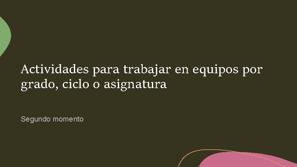 Actividades para trabajar en equipos por grado, ciclo o asignatura Segundo momento 