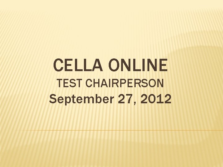 CELLA ONLINE TEST CHAIRPERSON September 27, 2012 