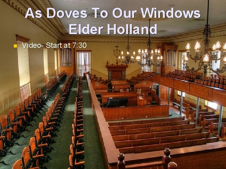 As Doves To Our Windows Elder Holland n Video- Start at 7: 30 