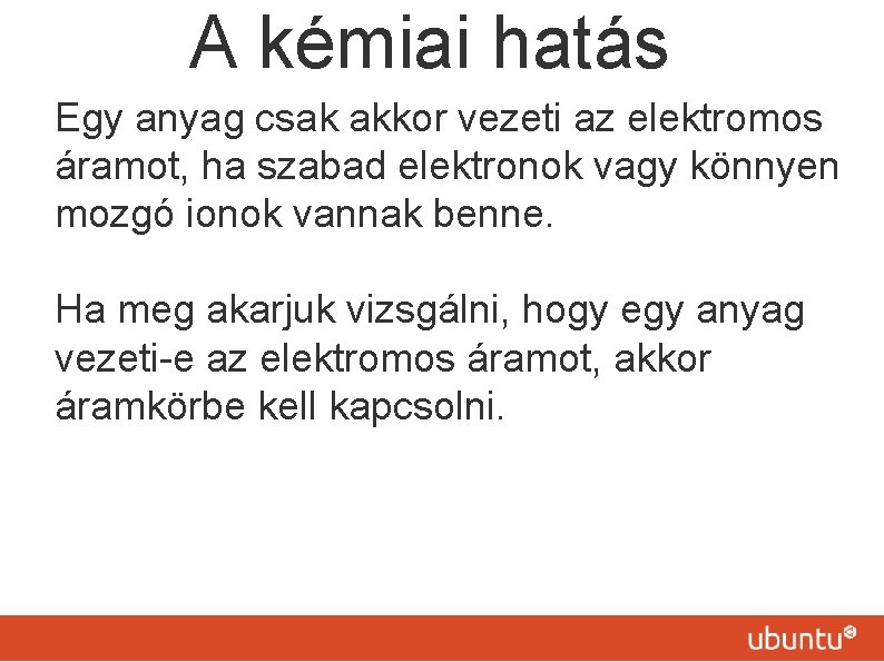 A kémiai hatás Egy anyag csak akkor vezeti az elektromos áramot, ha szabad elektronok