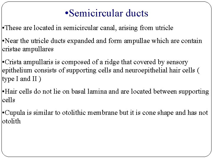  • Semicircular ducts • These are located in semicircular canal, arising from utricle