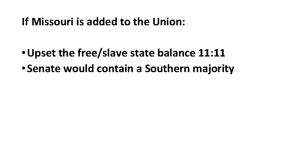 If Missouri is added to the Union: • Upset the free/slave state balance 11: