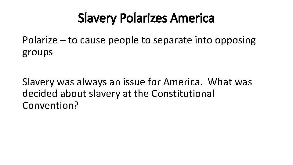 Slavery Polarizes America Polarize – to cause people to separate into opposing groups Slavery