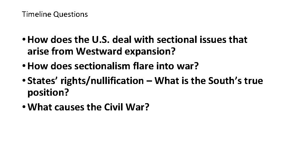 Timeline Questions • How does the U. S. deal with sectional issues that arise