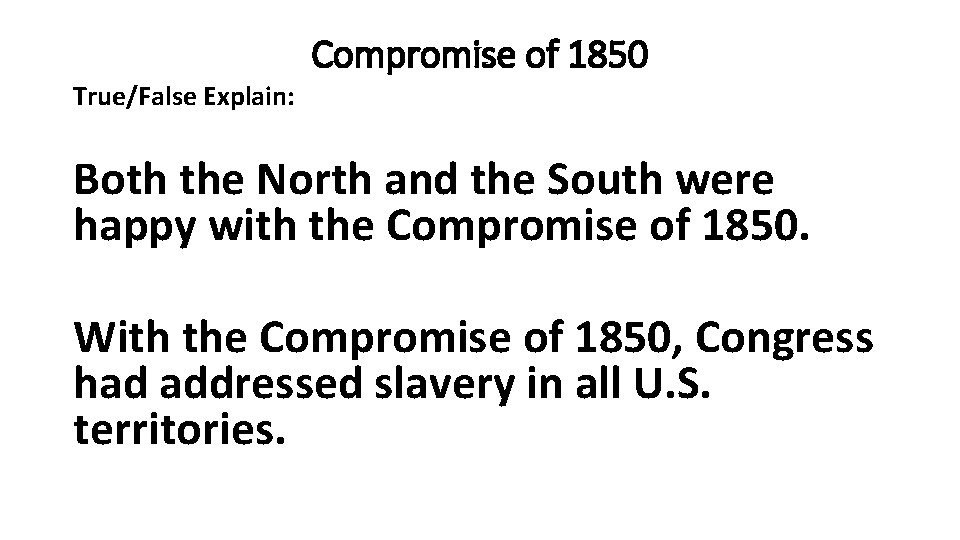 Compromise of 1850 True/False Explain: Both the North and the South were happy with