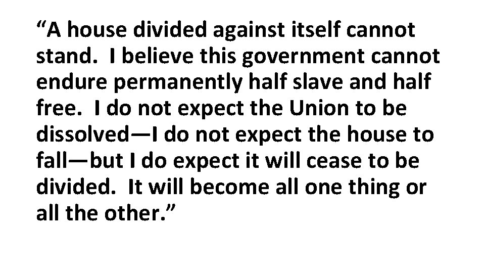 “A house divided against itself cannot stand. I believe this government cannot endure permanently