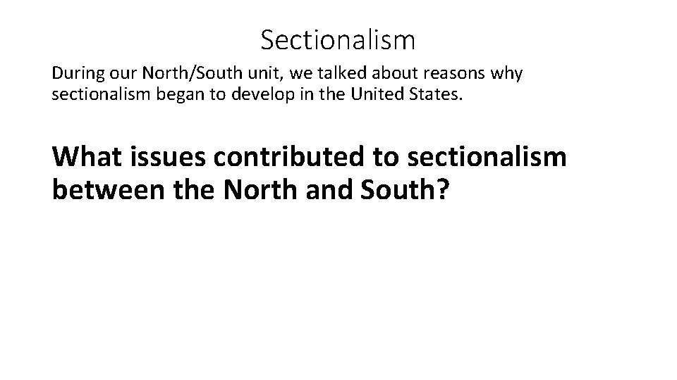 Sectionalism During our North/South unit, we talked about reasons why sectionalism began to develop