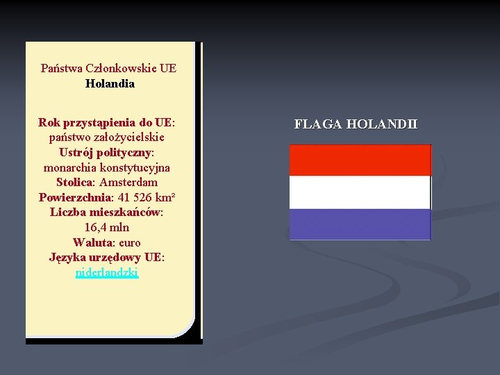 Państwa Członkowskie UE Holandia Rok przystąpienia do UE: państwo założycielskie Ustrój polityczny: monarchia konstytucyjna