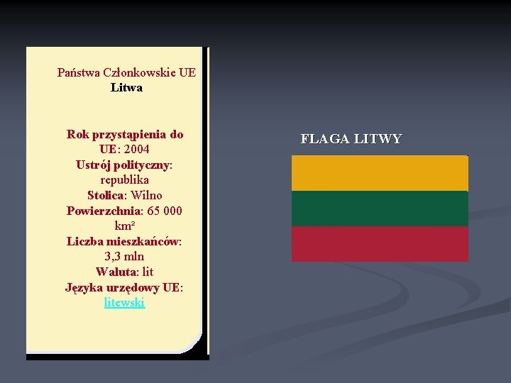 Państwa Członkowskie UE Litwa Rok przystąpienia do UE: 2004 Ustrój polityczny: republika Stolica: Wilno