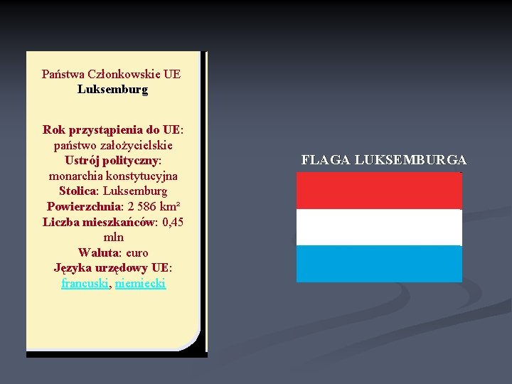 Państwa Członkowskie UE Luksemburg Rok przystąpienia do UE: państwo założycielskie Ustrój polityczny: monarchia konstytucyjna