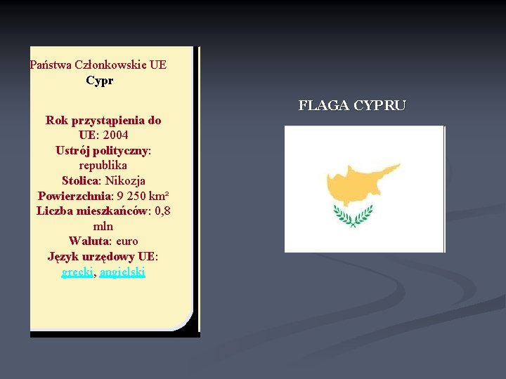 Państwa Członkowskie UE Cypr Rok przystąpienia do UE: 2004 Ustrój polityczny: republika Stolica: Nikozja