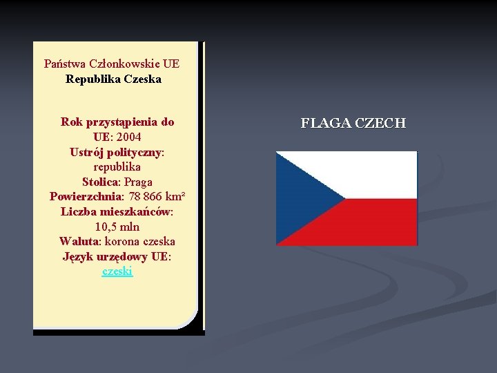 Państwa Członkowskie UE Republika Czeska Rok przystąpienia do UE: 2004 Ustrój polityczny: republika Stolica: