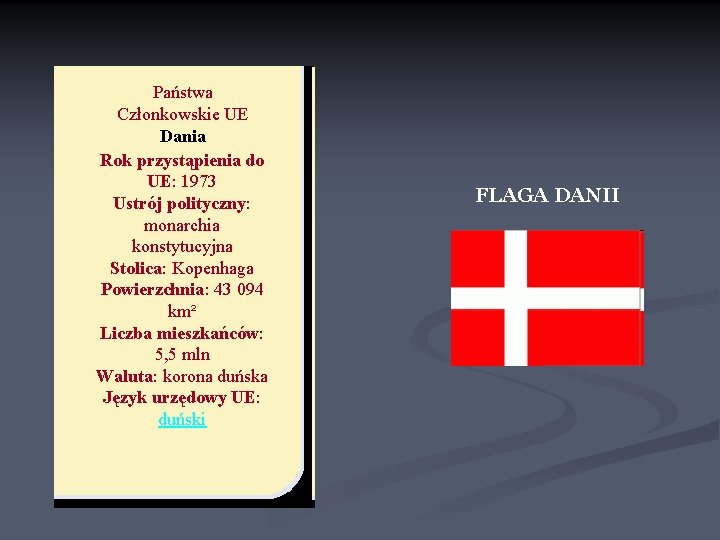 Państwa Członkowskie UE Dania Rok przystąpienia do UE: 1973 Ustrój polityczny: monarchia konstytucyjna Stolica: