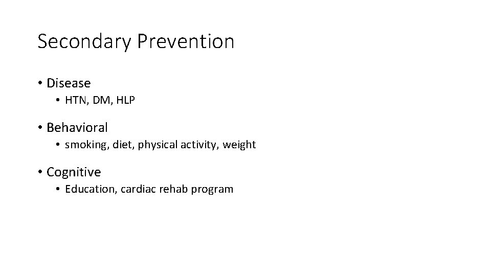 Secondary Prevention • Disease • HTN, DM, HLP • Behavioral • smoking, diet, physical