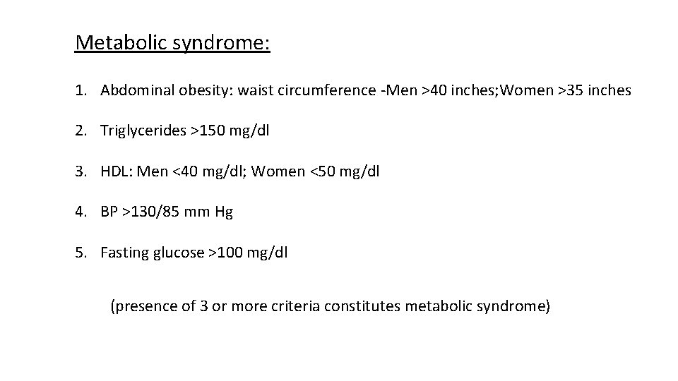 Metabolic syndrome: 1. Abdominal obesity: waist circumference -Men >40 inches; Women >35 inches 2.