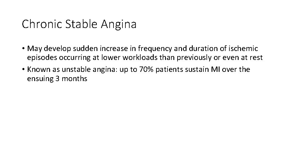 Chronic Stable Angina • May develop sudden increase in frequency and duration of ischemic