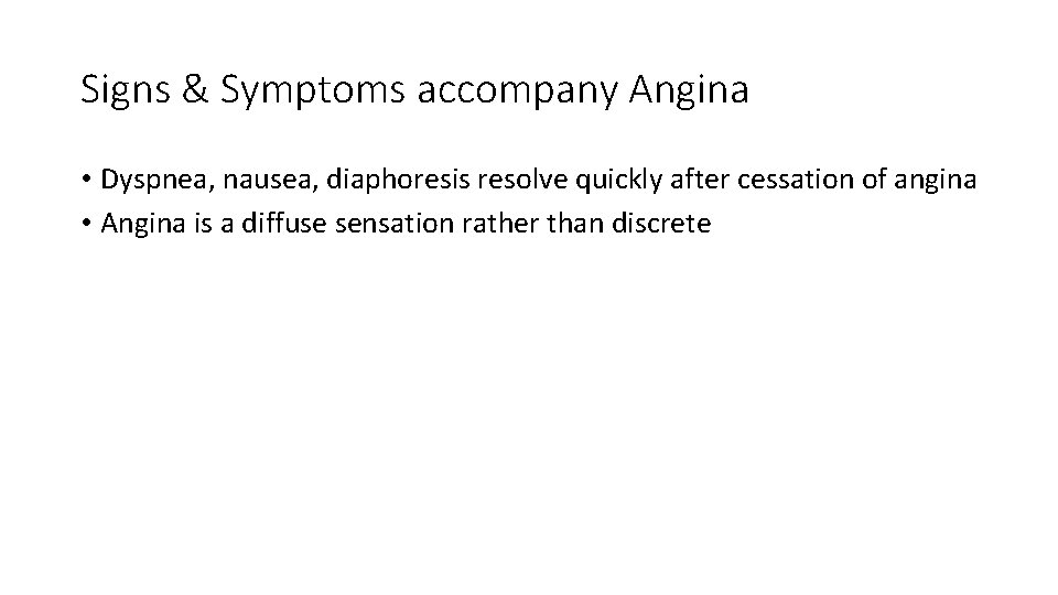 Signs & Symptoms accompany Angina • Dyspnea, nausea, diaphoresis resolve quickly after cessation of