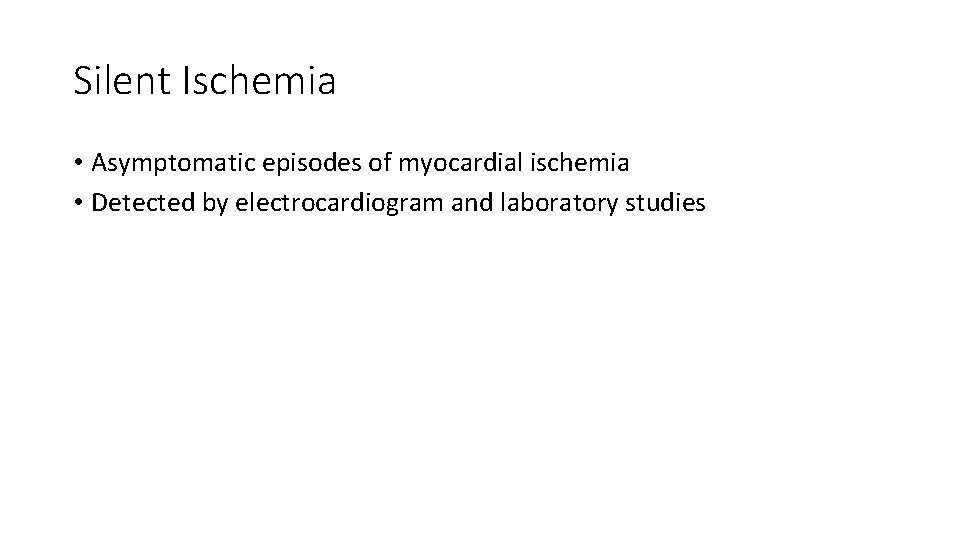 Silent Ischemia • Asymptomatic episodes of myocardial ischemia • Detected by electrocardiogram and laboratory