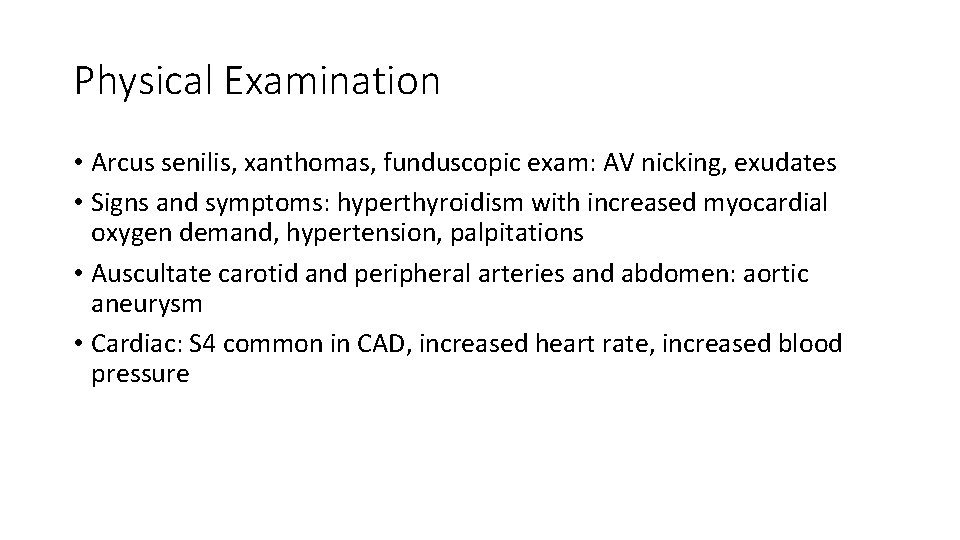 Physical Examination • Arcus senilis, xanthomas, funduscopic exam: AV nicking, exudates • Signs and