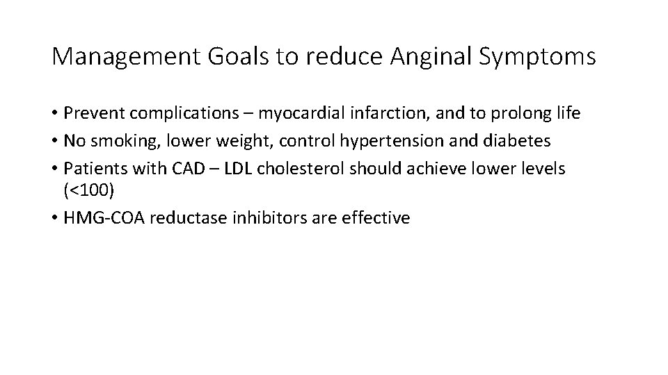 Management Goals to reduce Anginal Symptoms • Prevent complications – myocardial infarction, and to
