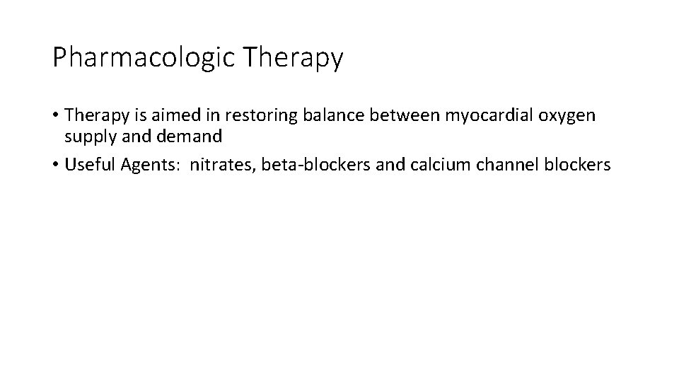 Pharmacologic Therapy • Therapy is aimed in restoring balance between myocardial oxygen supply and