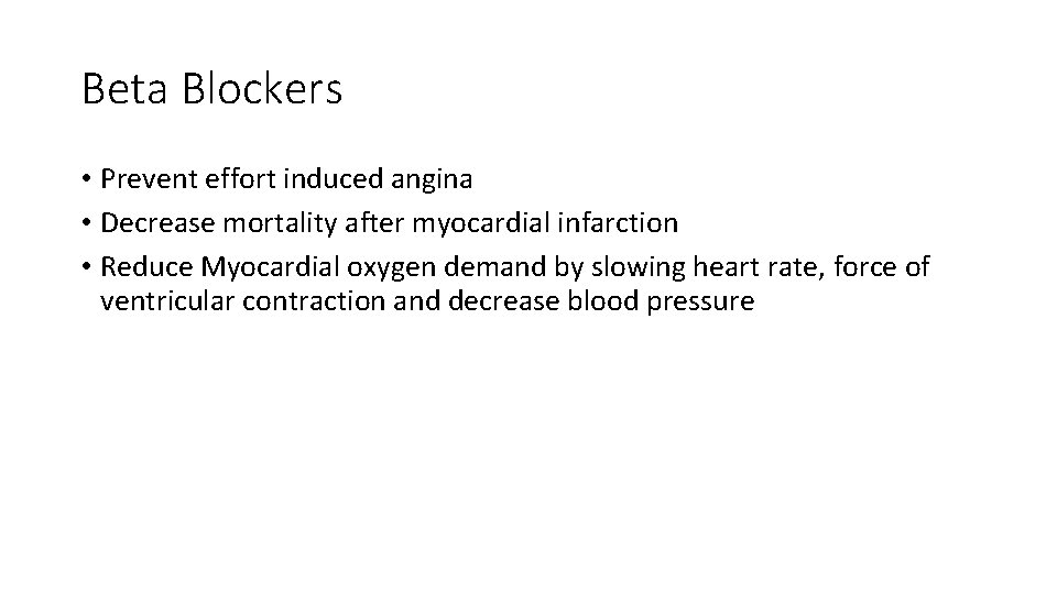 Beta Blockers • Prevent effort induced angina • Decrease mortality after myocardial infarction •