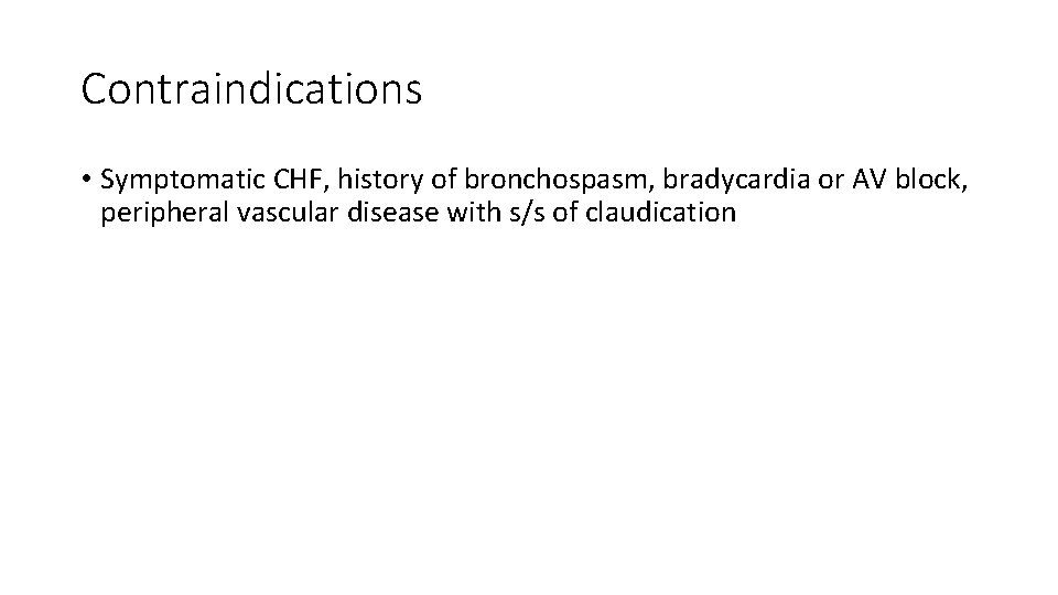 Contraindications • Symptomatic CHF, history of bronchospasm, bradycardia or AV block, peripheral vascular disease