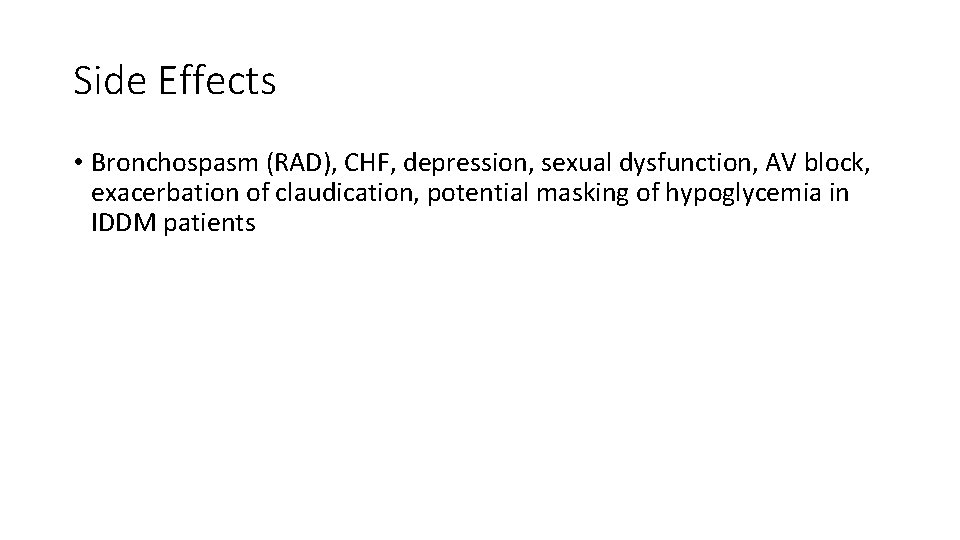 Side Effects • Bronchospasm (RAD), CHF, depression, sexual dysfunction, AV block, exacerbation of claudication,