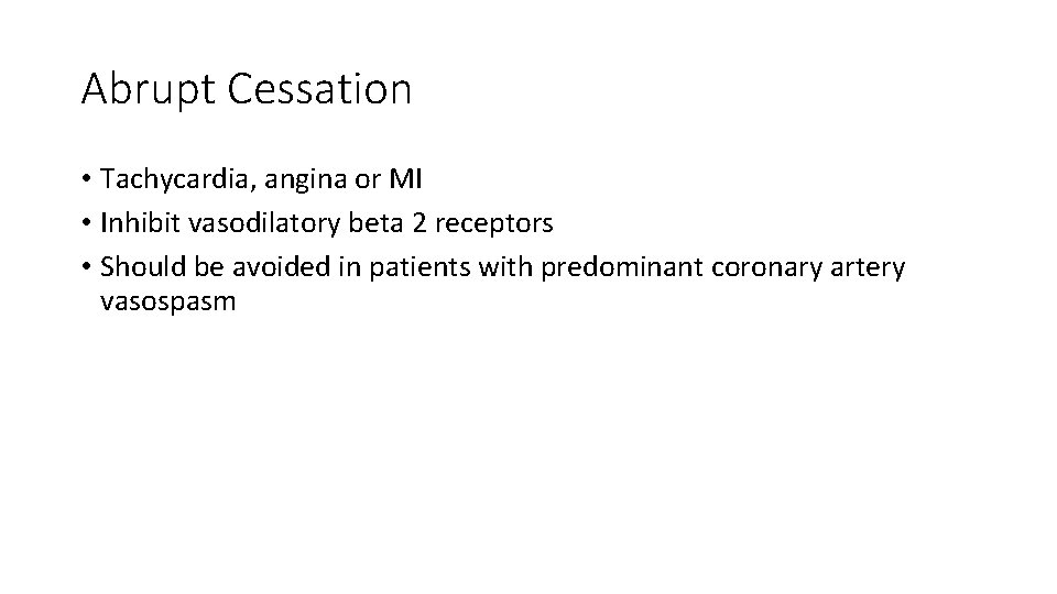 Abrupt Cessation • Tachycardia, angina or MI • Inhibit vasodilatory beta 2 receptors •