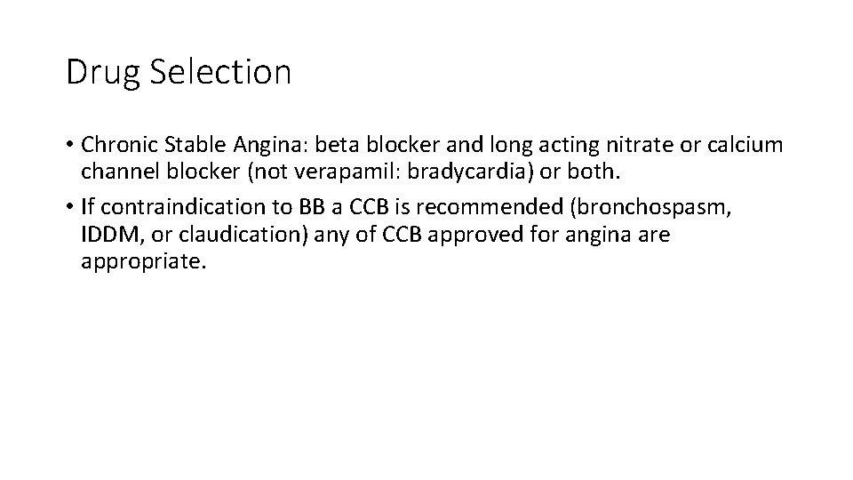 Drug Selection • Chronic Stable Angina: beta blocker and long acting nitrate or calcium