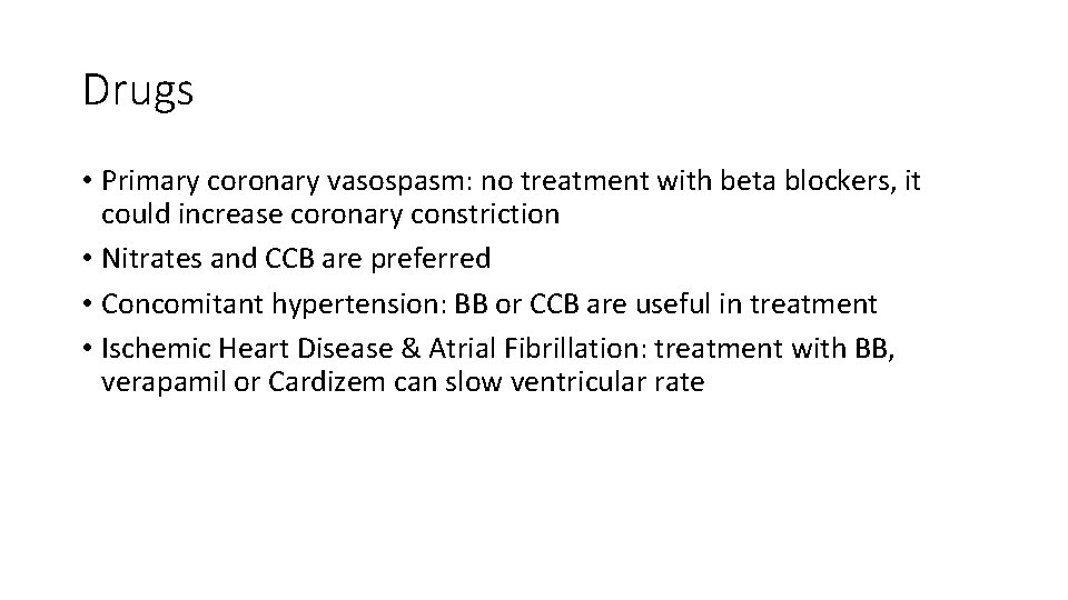 Drugs • Primary coronary vasospasm: no treatment with beta blockers, it could increase coronary