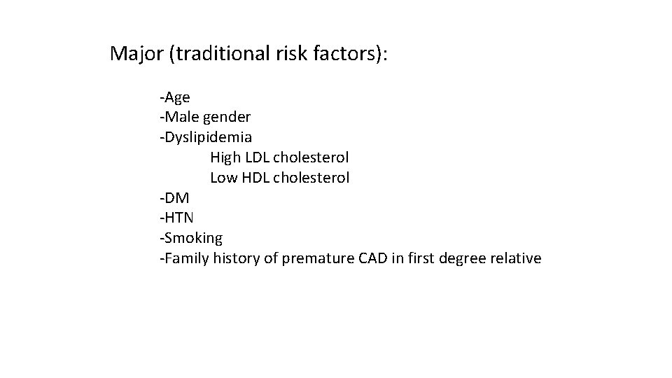 Major (traditional risk factors): -Age -Male gender -Dyslipidemia High LDL cholesterol Low HDL cholesterol