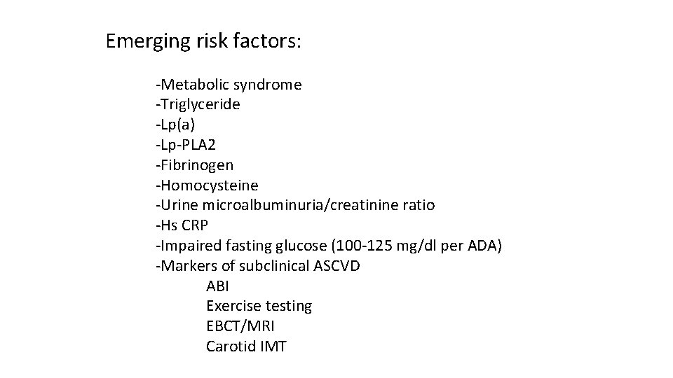 Emerging risk factors: -Metabolic syndrome -Triglyceride -Lp(a) -Lp-PLA 2 -Fibrinogen -Homocysteine -Urine microalbuminuria/creatinine ratio