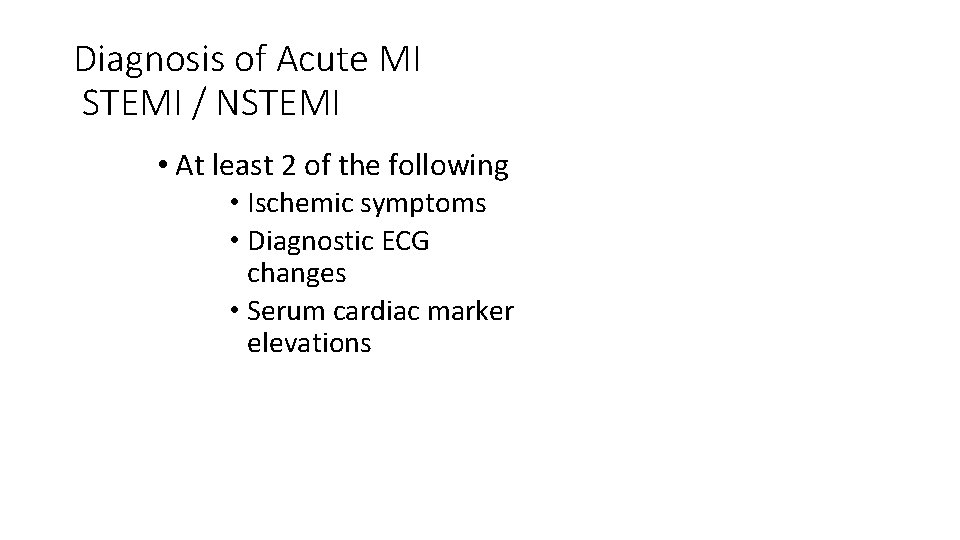 Diagnosis of Acute MI STEMI / NSTEMI • At least 2 of the following